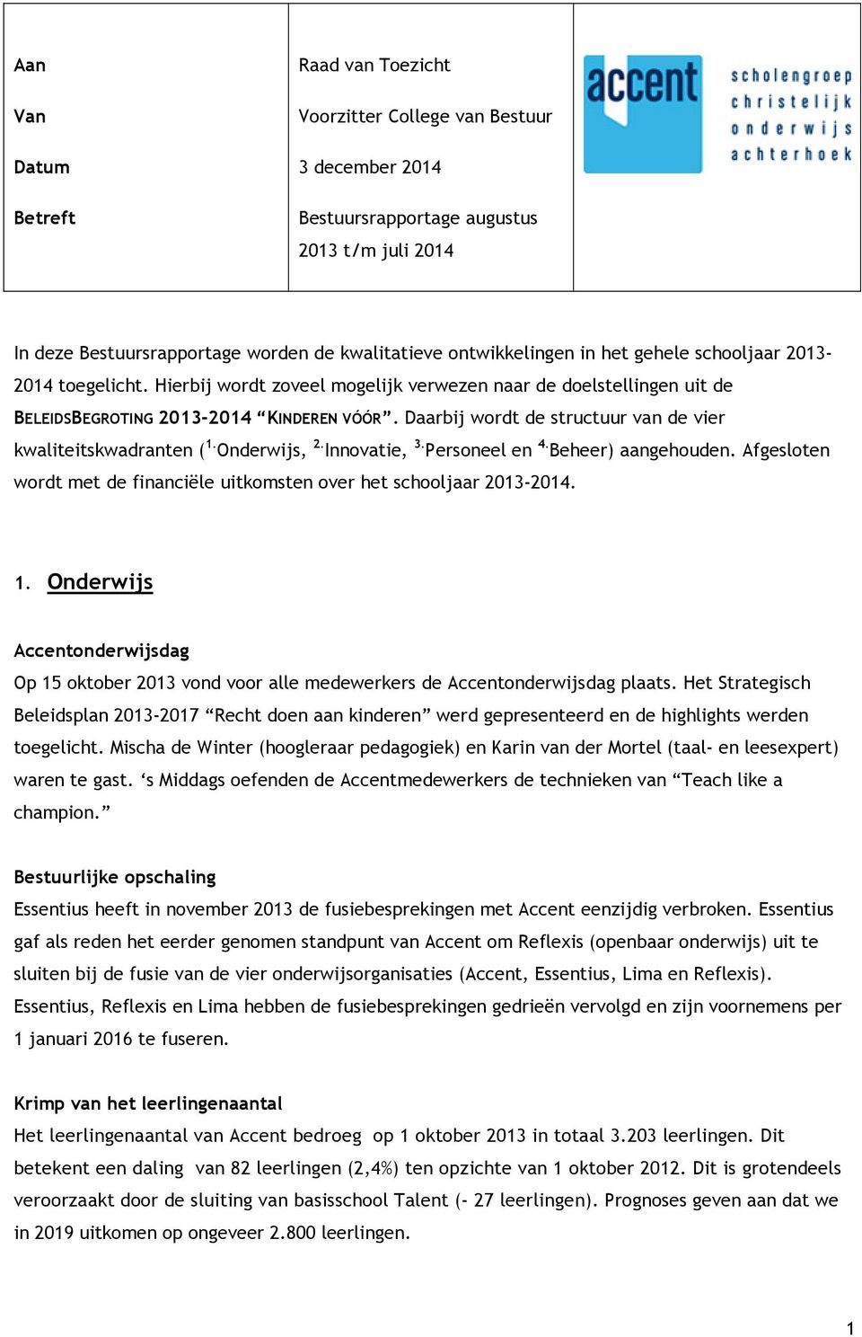 Daarbij wordt de structuur van de vier kwaliteitskwadranten ( 1. Onderwijs, 2. Innovatie, 3. Personeel en 4. Beheer) aangehouden.