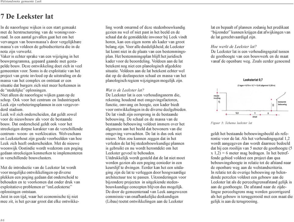 Vaker is echter sprake van een wijziging in het bouwprogramma, gepaard gaande met gestapelde bouw. Deze ontwikkeling doet zich in veel gemeenten voor.