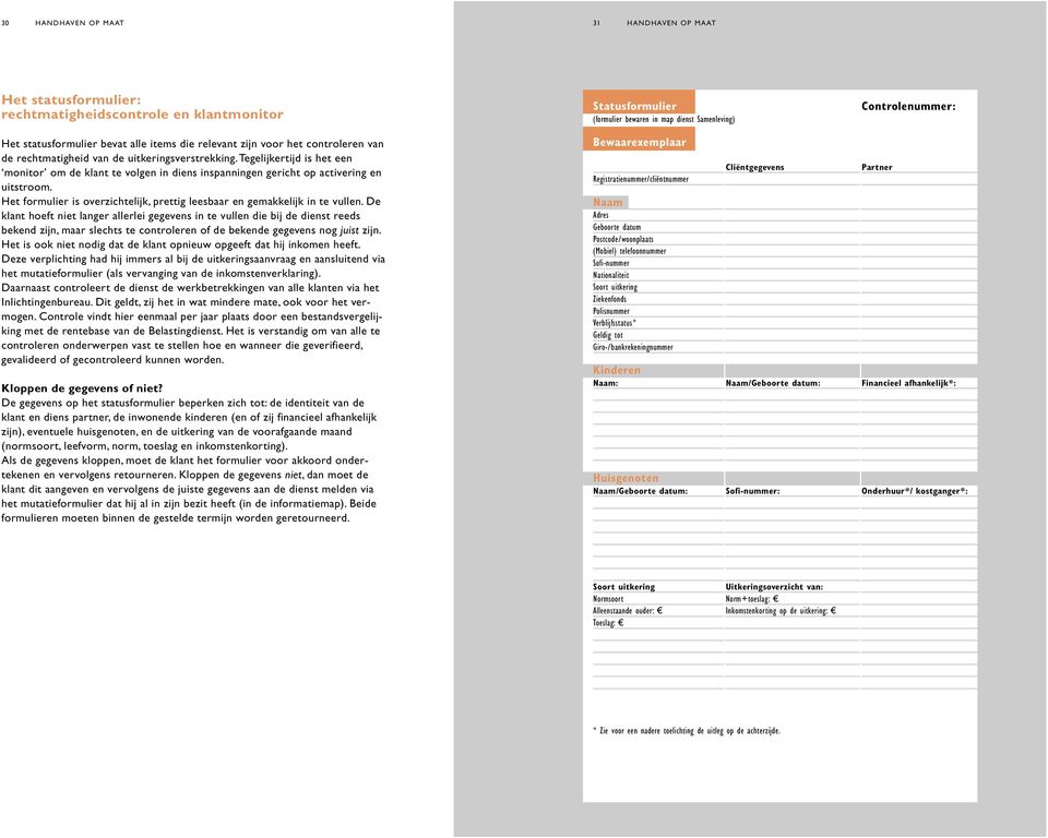 tegelijkertijd is het een monitor om de klant te volgen in diens inspanningen gericht op activering en uitstroom. Het formulier is overzichtelijk, prettig leesbaar en gemakkelijk in te vullen.