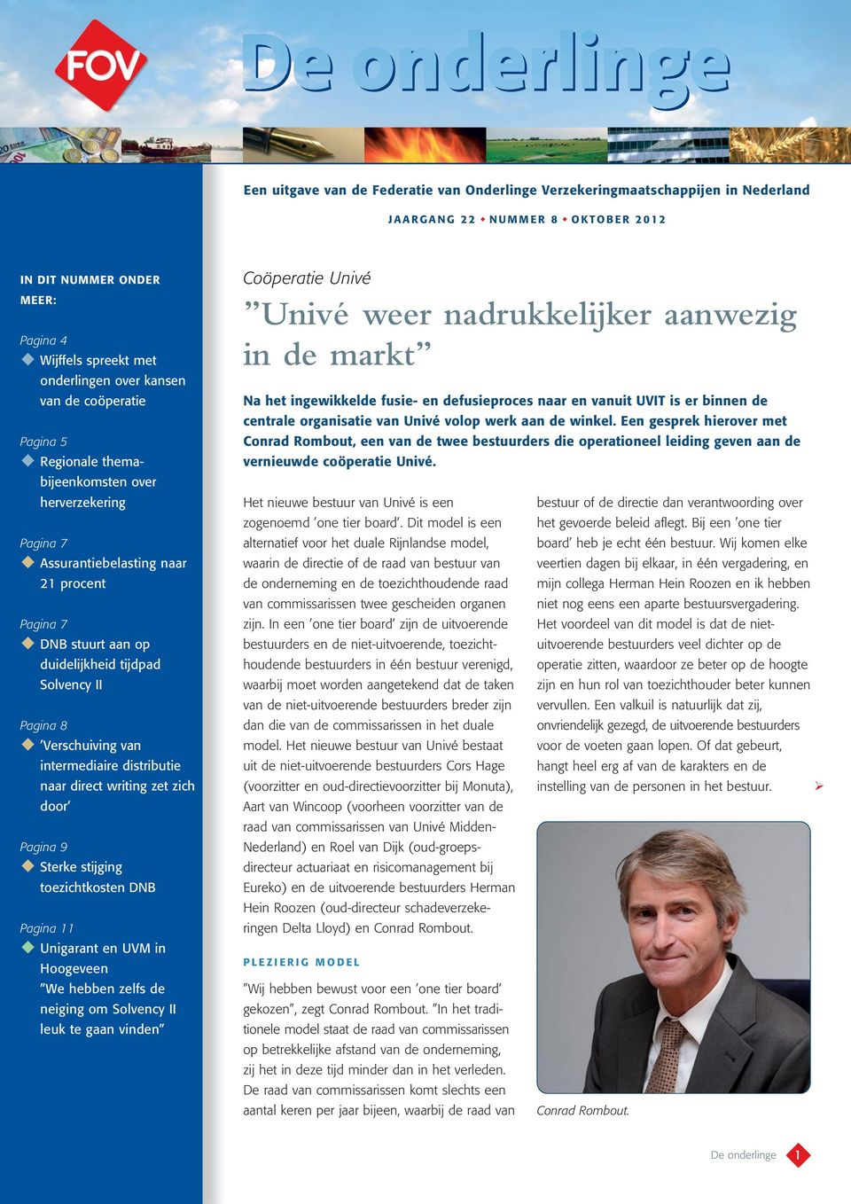 Solvency II Pagina 8 Verschuiving van intermediaire distributie naar direct writing zet zich door Pagina 9 Sterke stijging toezichtkosten DNB Pagina 11 Unigarant en UVM in Hoogeveen We hebben zelfs