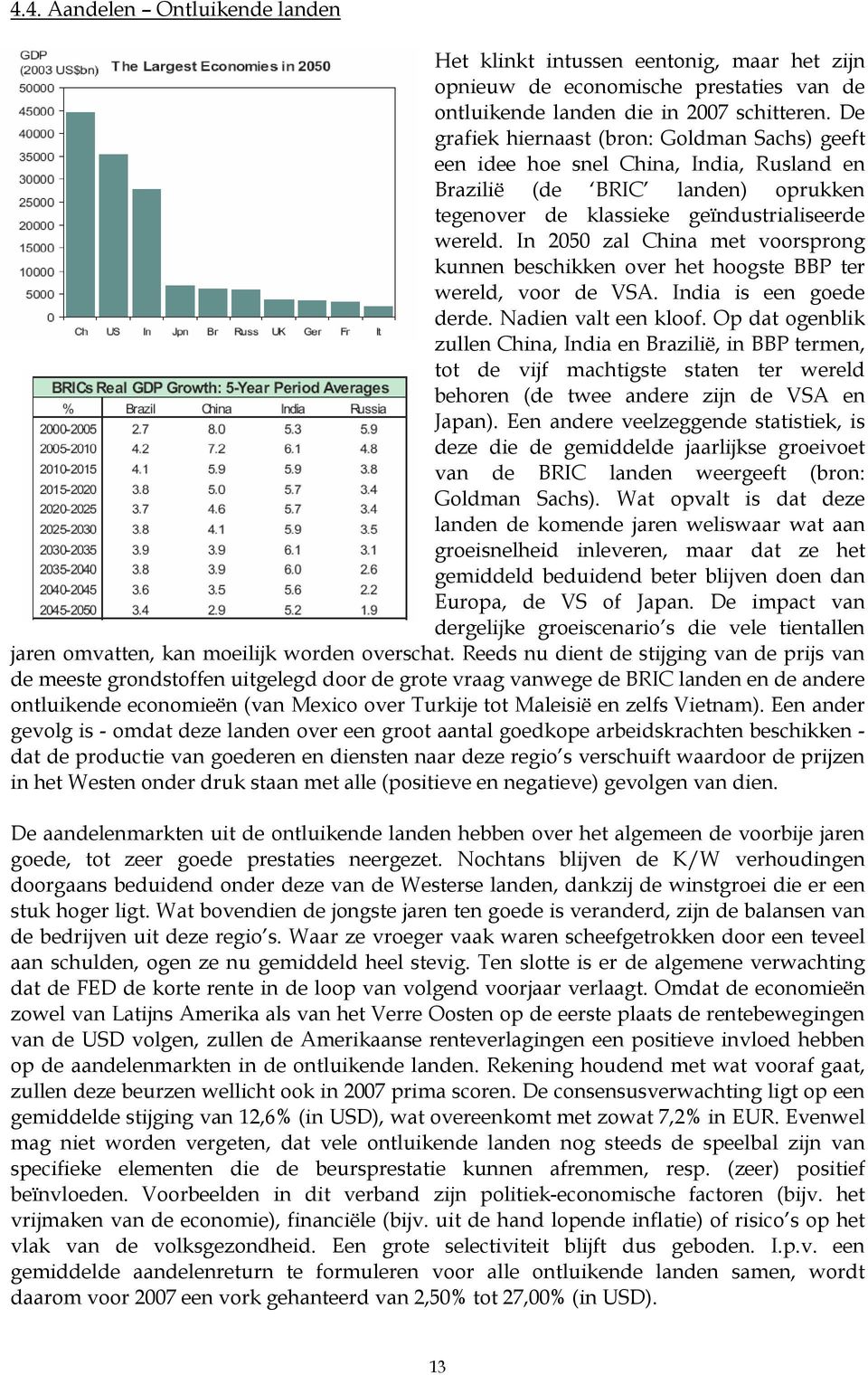 In 2050 zal China met voorsprong kunnen beschikken over het hoogste BBP ter wereld, voor de VSA. India is een goede derde. Nadien valt een kloof.