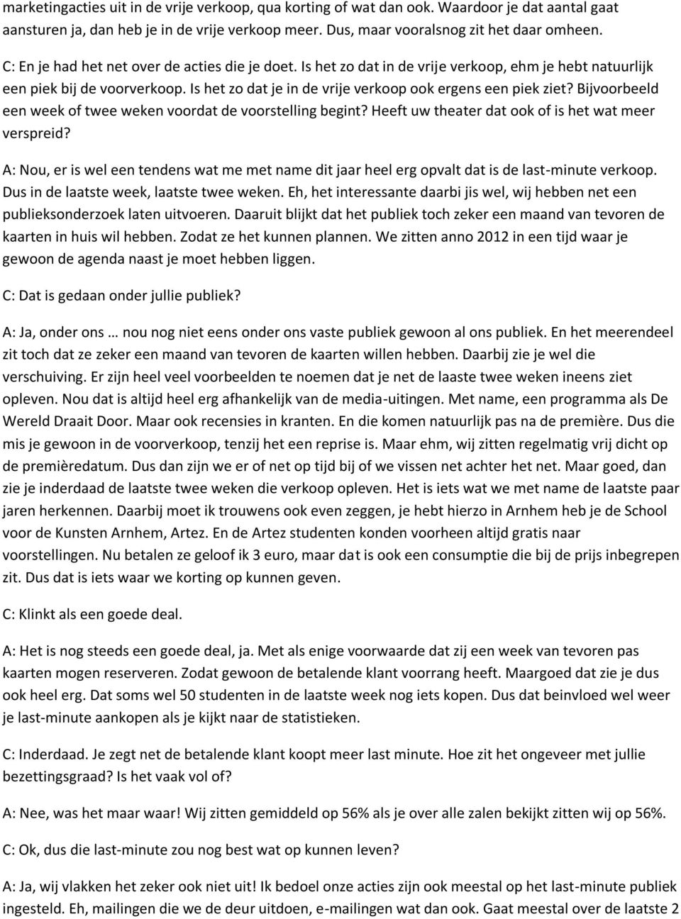 Bijvoorbeeld een week of twee weken voordat de voorstelling begint? Heeft uw theater dat ook of is het wat meer verspreid?