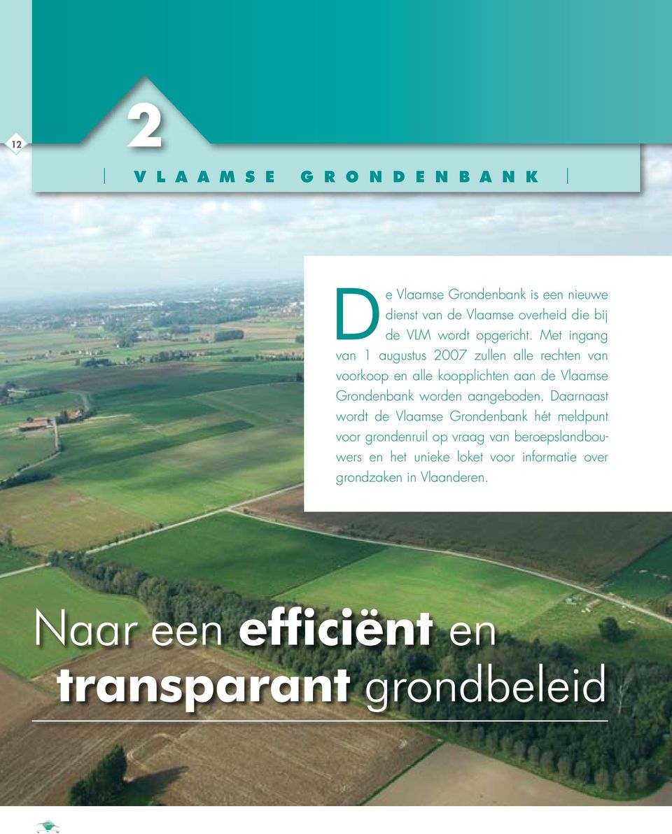 Met ingang van 1 augustus 2007 zullen alle rechten van voorkoop en alle koopplichten aan de Vlaamse Grondenbank worden
