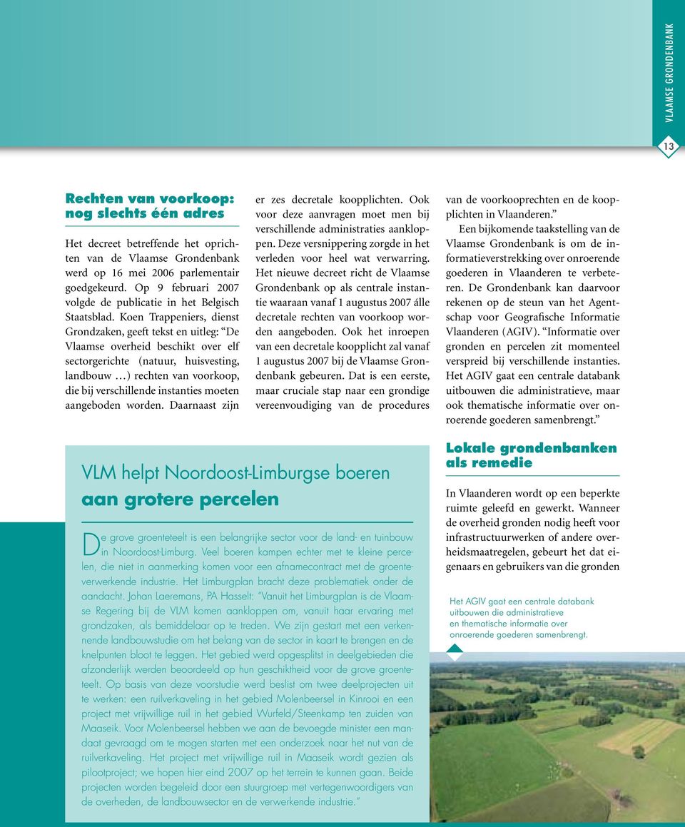Koen Trappeniers, dienst Grondzaken, geeft tekst en uitleg: De Vlaamse overheid beschikt over elf sectorgerichte (natuur, huisvesting, landbouw ) rechten van voorkoop, die bij verschillende