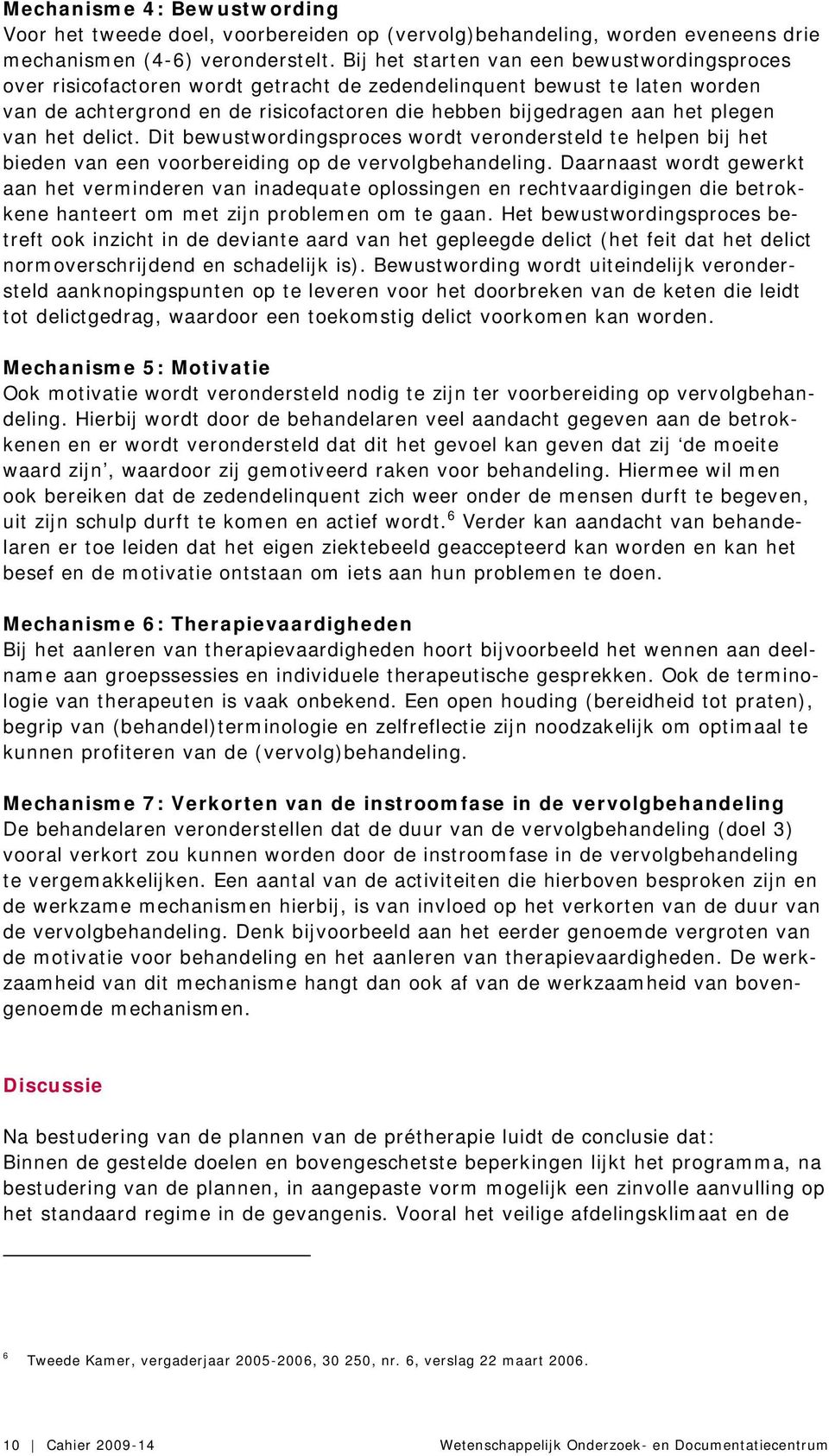 van het delict. Dit bewustwordingsproces wordt verondersteld te helpen bij het bieden van een voorbereiding op de vervolgbehandeling.