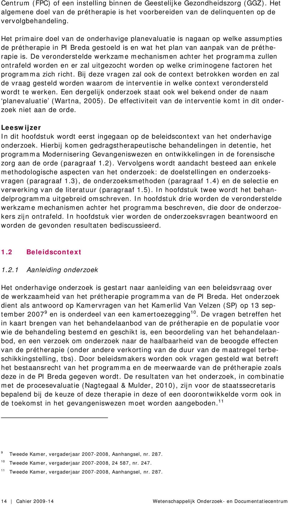 De veronderstelde werkzame mechanismen achter het programma zullen ontrafeld worden en er zal uitgezocht worden op welke criminogene factoren het programma zich richt.