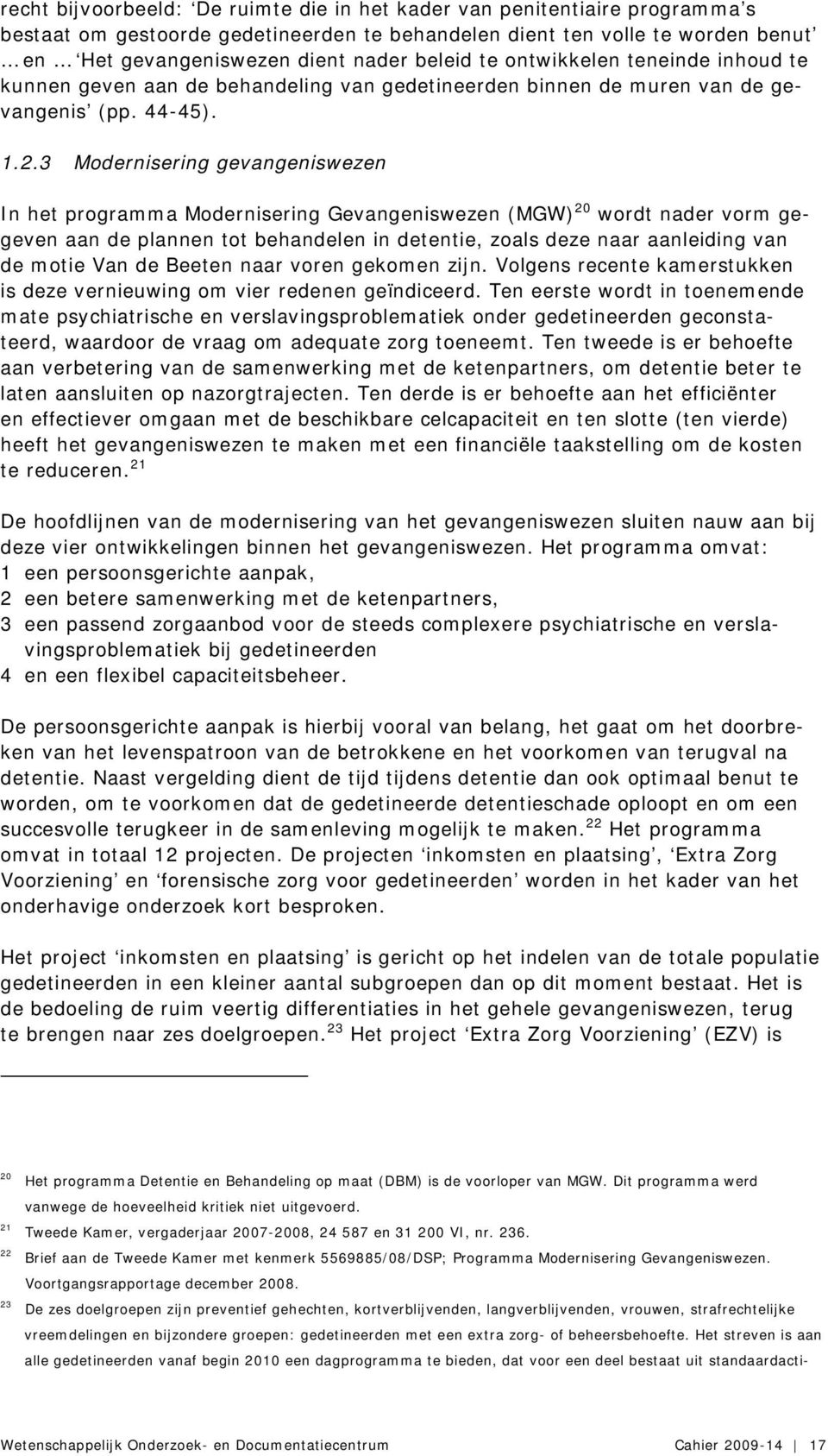 3 Modernisering gevangeniswezen In het programma Modernisering Gevangeniswezen (MGW) 20 wordt nader vorm gegeven aan de plannen tot behandelen in detentie, zoals deze naar aanleiding van de motie Van