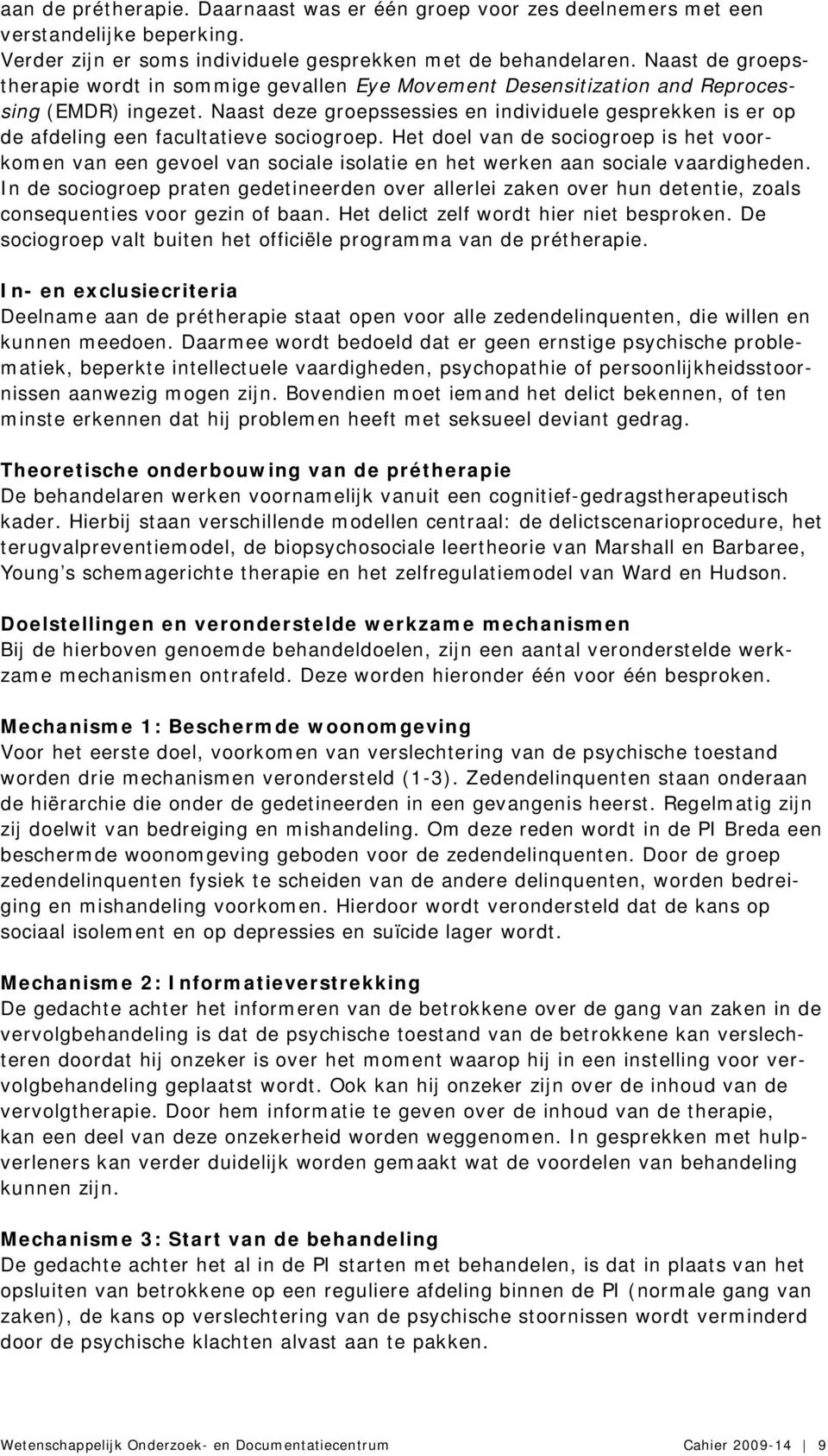 Naast deze groepssessies en individuele gesprekken is er op de afdeling een facultatieve sociogroep.