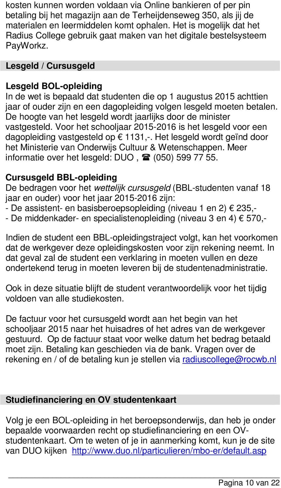 Lesgeld / Cursusgeld Lesgeld BOL-opleiding In de wet is bepaald dat studenten die op 1 augustus 2015 achttien jaar of ouder zijn en een dagopleiding volgen lesgeld moeten betalen.