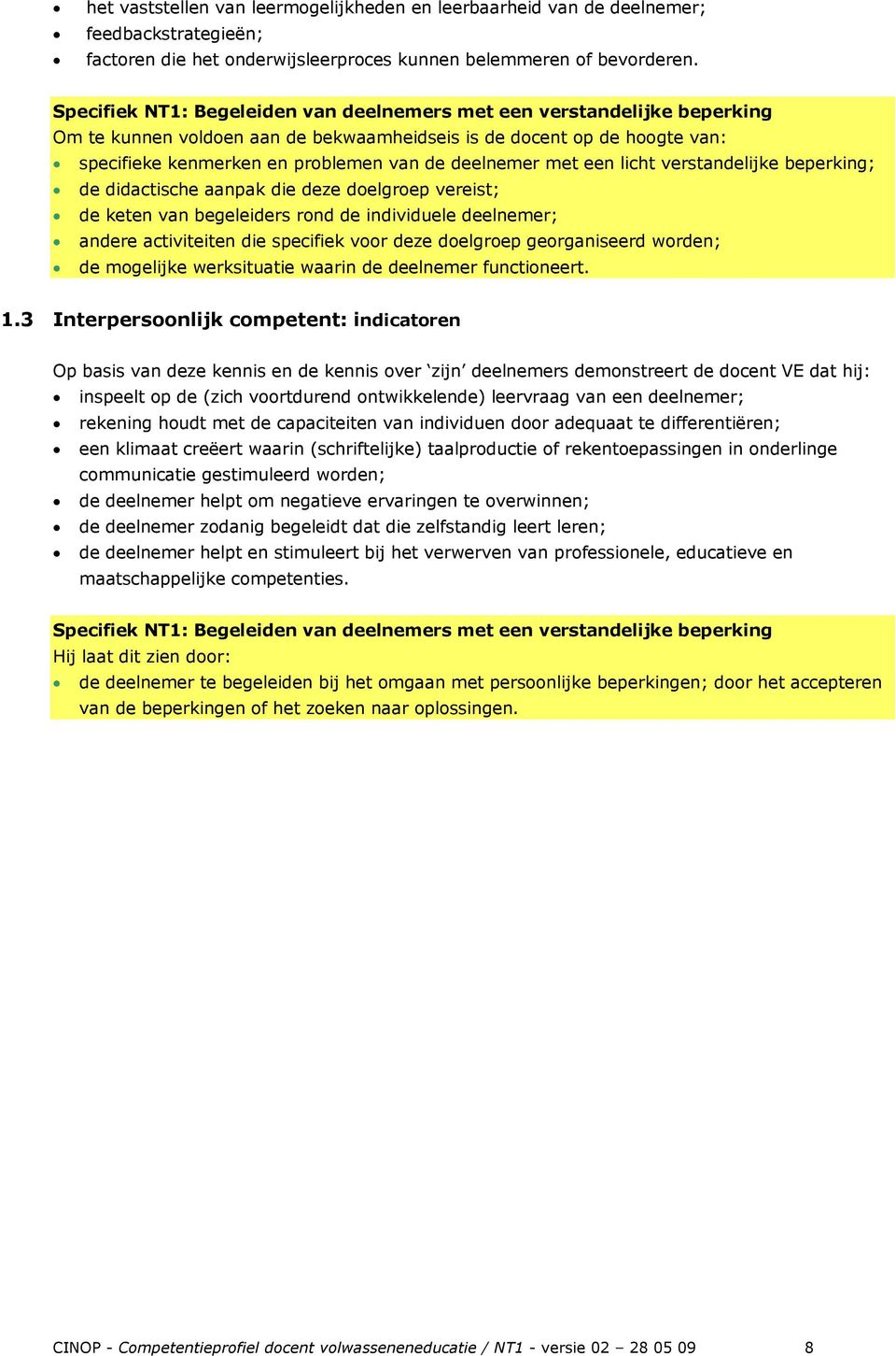 met een licht verstandelijke beperking; de didactische aanpak die deze doelgroep vereist; de keten van begeleiders rond de individuele deelnemer; andere activiteiten die specifiek voor deze doelgroep