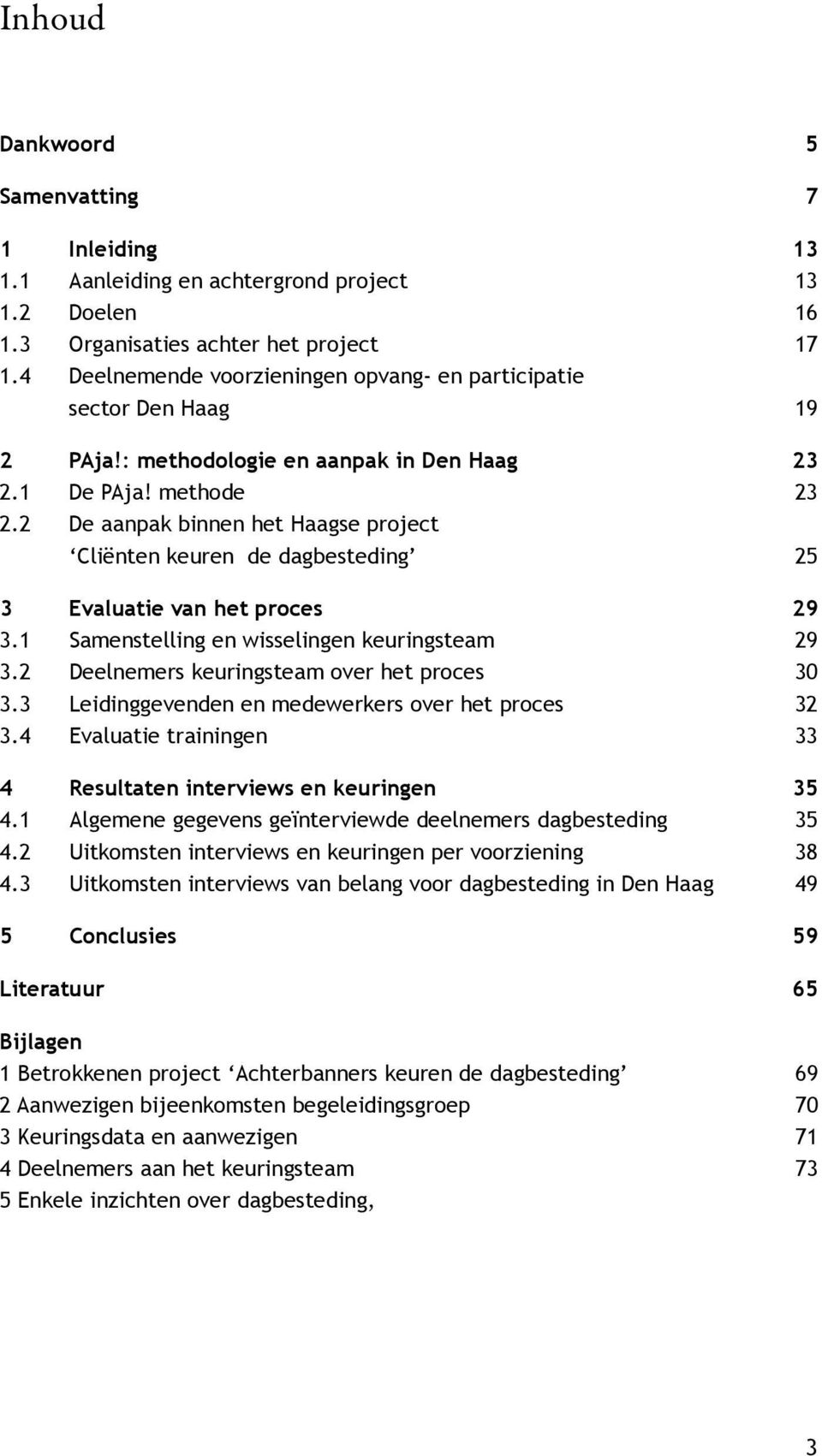 2 De aanpak binnen het Haagse project Cliënten keuren de dagbesteding 25 3 Evaluatie van het proces 29 3.1 Samenstelling en wisselingen keuringsteam 29 3.