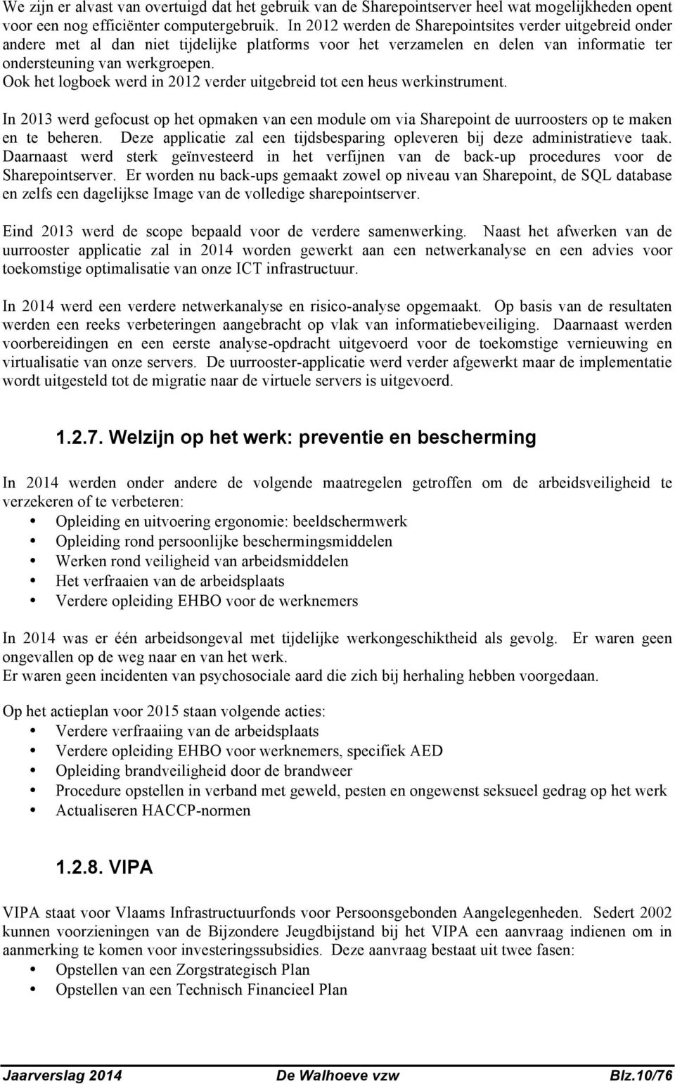 Ook het logboek werd in 2012 verder uitgebreid tot een heus werkinstrument. In 2013 werd gefocust op het opmaken van een module om via Sharepoint de uurroosters op te maken en te beheren.