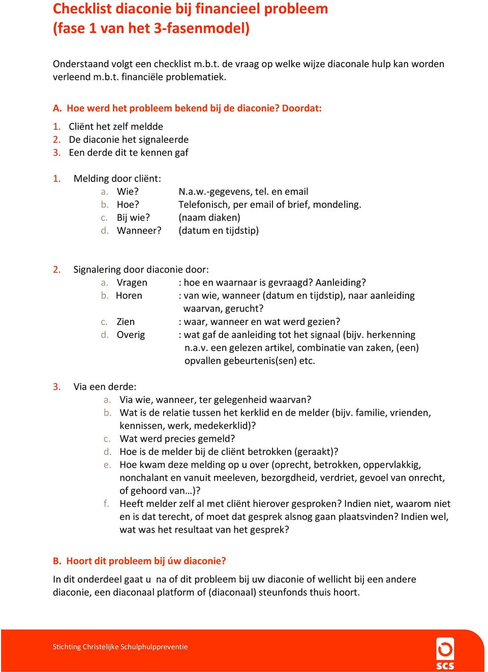 en email b. Hoe? Telefonisch, per email of brief, mondeling. c. Bij wie? (naam diaken) d. Wanneer? (datum en tijdstip) 2. Signalering door diaconie door: a. Vragen : hoe en waarnaar is gevraagd?