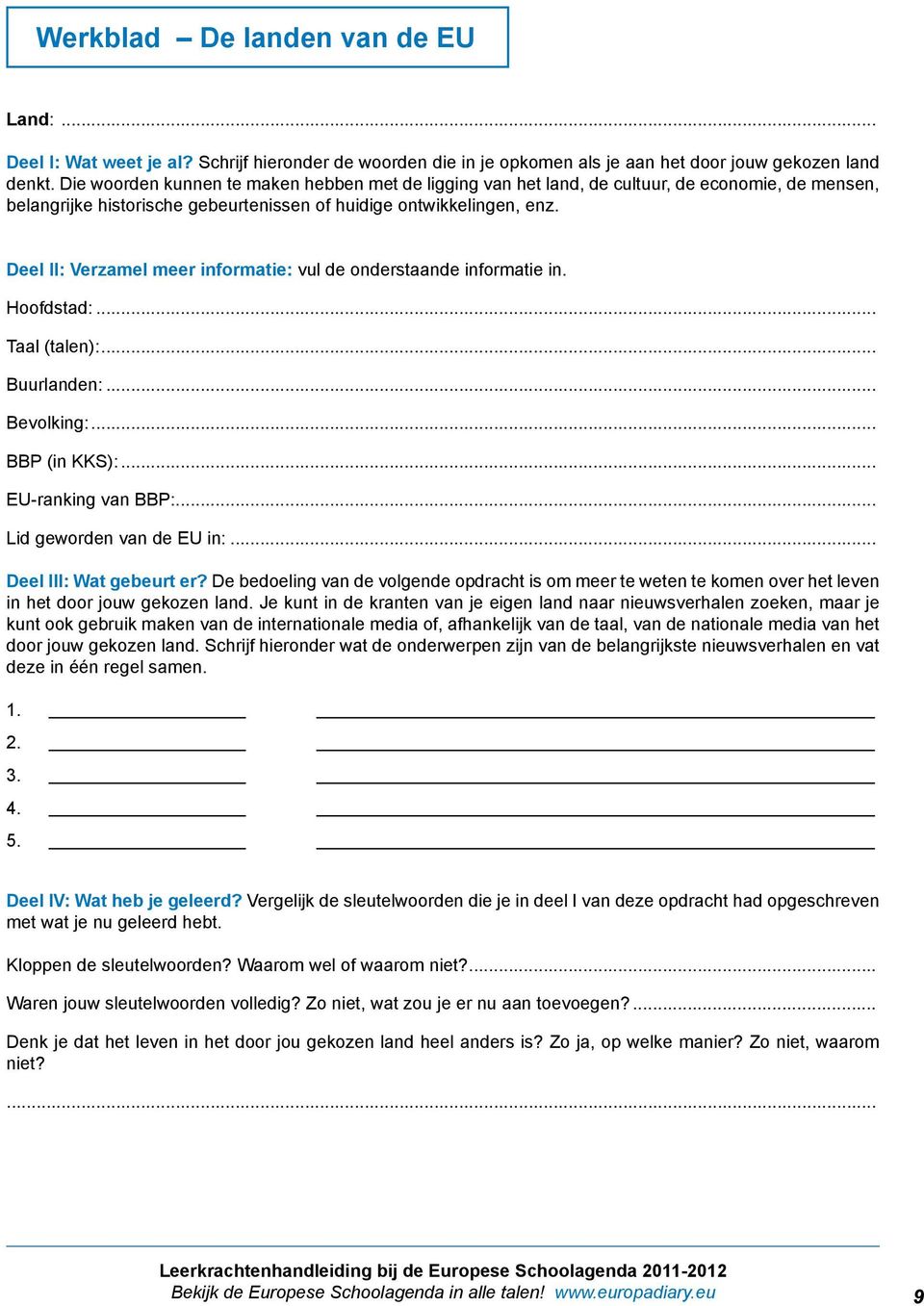 Deel II: Verzamel meer informatie: vul de onderstaande informatie in. Hoofdstad:... Taal (talen):... Buurlanden:... Bevolking:... BBP (in KKS):... EU-ranking van BBP:... Lid geworden van de EU in:.