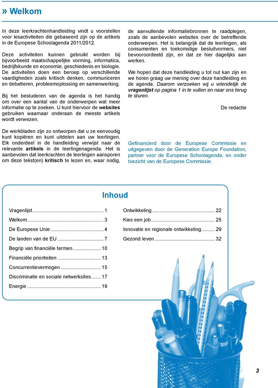 De activiteiten doen een beroep op verschillende vaardigheden zoals kritisch denken, communiceren en debatteren, probleemoplossing en samenwerking.