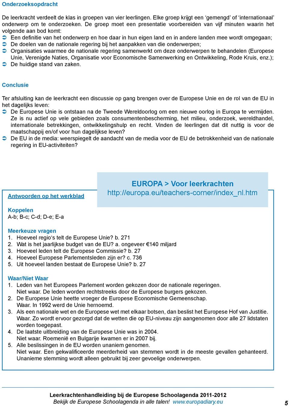 Â Â De doelen van de nationale regering bij het aanpakken van die onderwerpen; Â Â Organisaties waarmee de nationale regering samenwerkt om deze onderwerpen te behandelen (Europese Unie, Verenigde