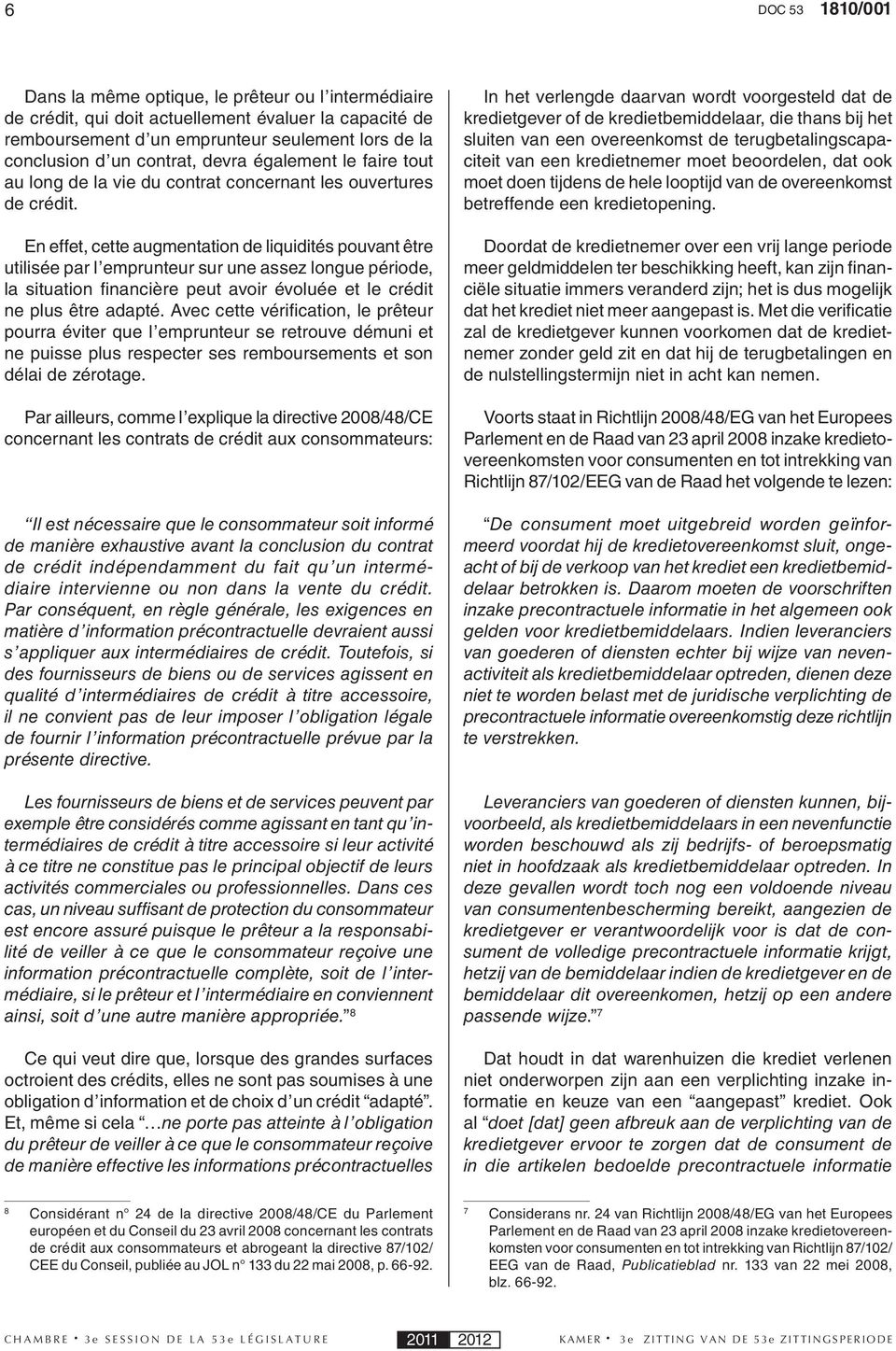 En effet, cette augmentation de liquidités pouvant être utilisée par l emprunteur sur une assez longue période, la situation fi nancière peut avoir évoluée et le crédit ne plus être adapté.