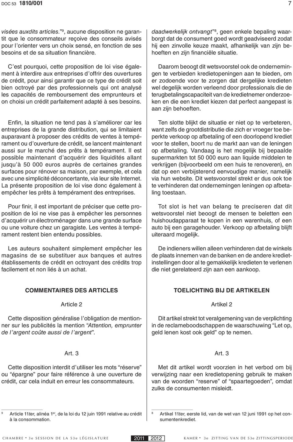 C est pourquoi, cette proposition de loi vise également à interdire aux entreprises d offrir des ouvertures de crédit, pour ainsi garantir que ce type de crédit soit bien octroyé par des