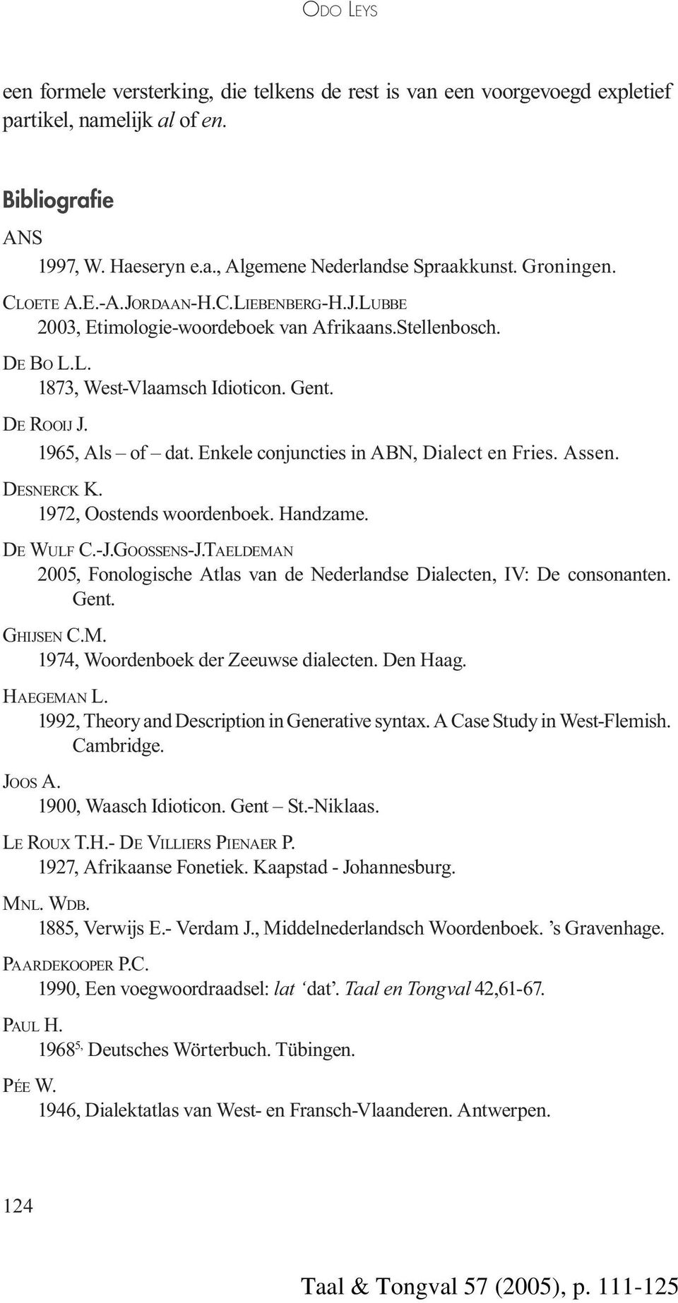 Enkele conjuncties in ABN, Dialect en Fries. Assen. DESNERCK K. 1972, Oostends woordenboek. Handzame. DE WULF C.-J.GOOSSENS-J.