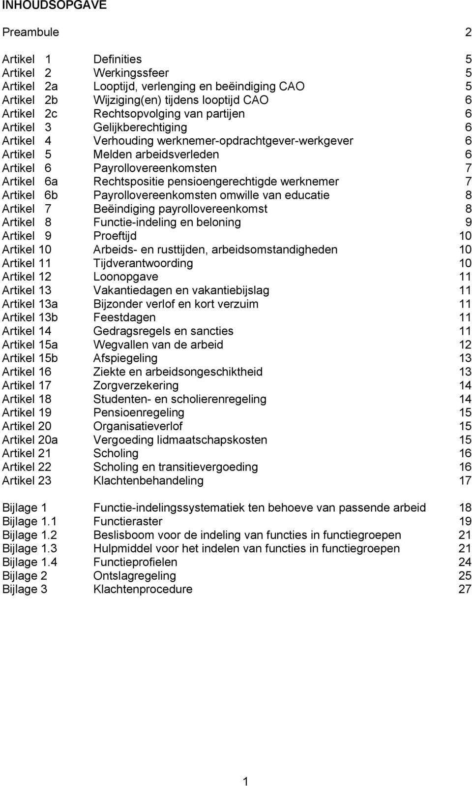 Rechtspositie pensioengerechtigde werknemer 7 Artikel 6b Payrollovereenkomsten omwille van educatie 8 Artikel 7 Beëindiging payrollovereenkomst 8 Artikel 8 Functie-indeling en beloning 9 Artikel 9