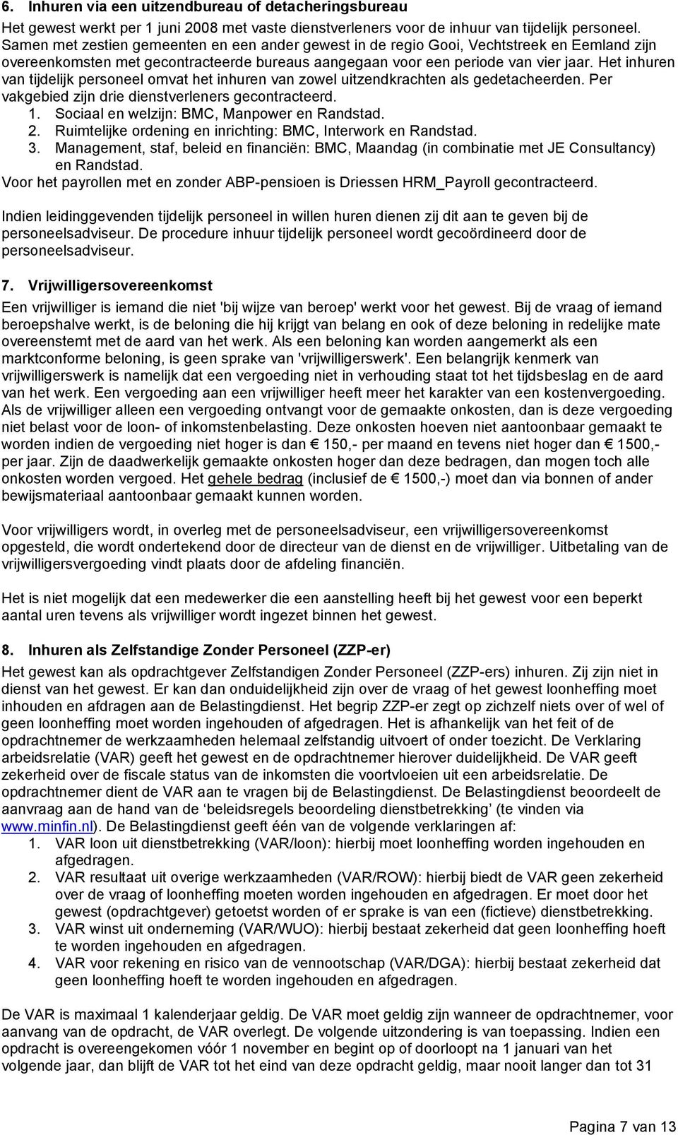 Het inhuren van tijdelijk personeel omvat het inhuren van zowel uitzendkrachten als gedetacheerden. Per vakgebied zijn drie dienstverleners gecontracteerd. 1.