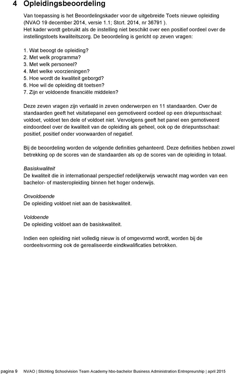 Met welk programma? 3. Met welk personeel? 4. Met welke voorzieningen? 5. Hoe wordt de kwaliteit geborgd? 6. Hoe wil de opleiding dit toetsen? 7. Zijn er voldoende financiële middelen?