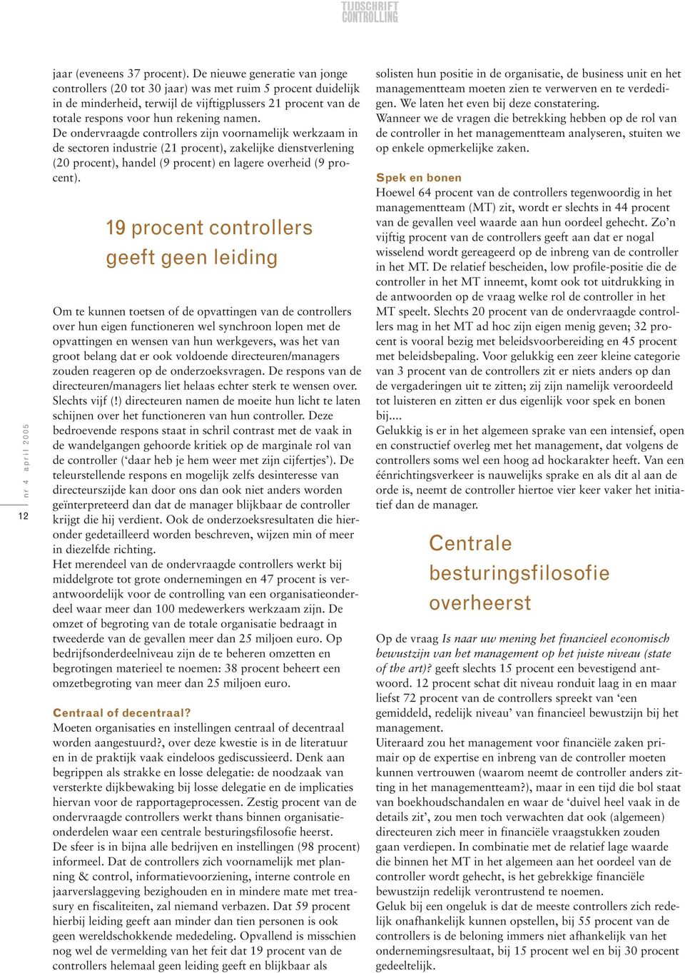 De ondervraagde controllers zijn voornamelijk werkzaam in de sectoren industrie (21 procent), zakelijke dienstverlening (20 procent), handel (9 procent) en lagere overheid (9 procent).