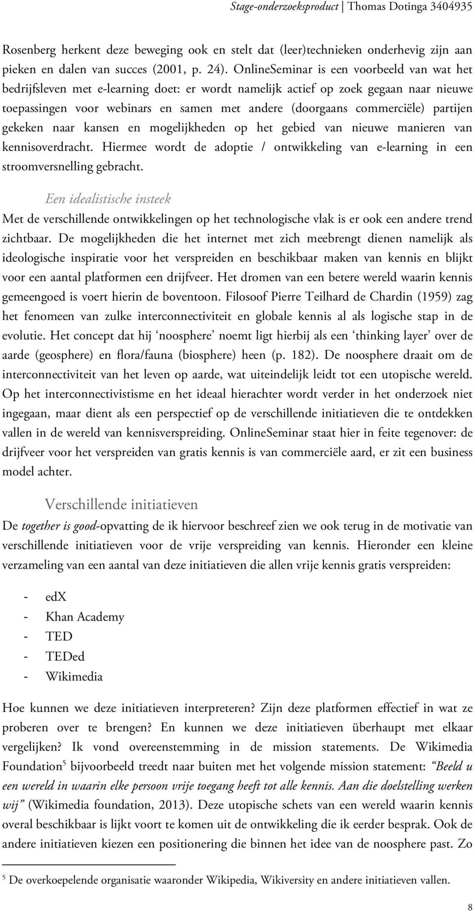 commerciële) partijen gekeken naar kansen en mogelijkheden op het gebied van nieuwe manieren van kennisoverdracht.