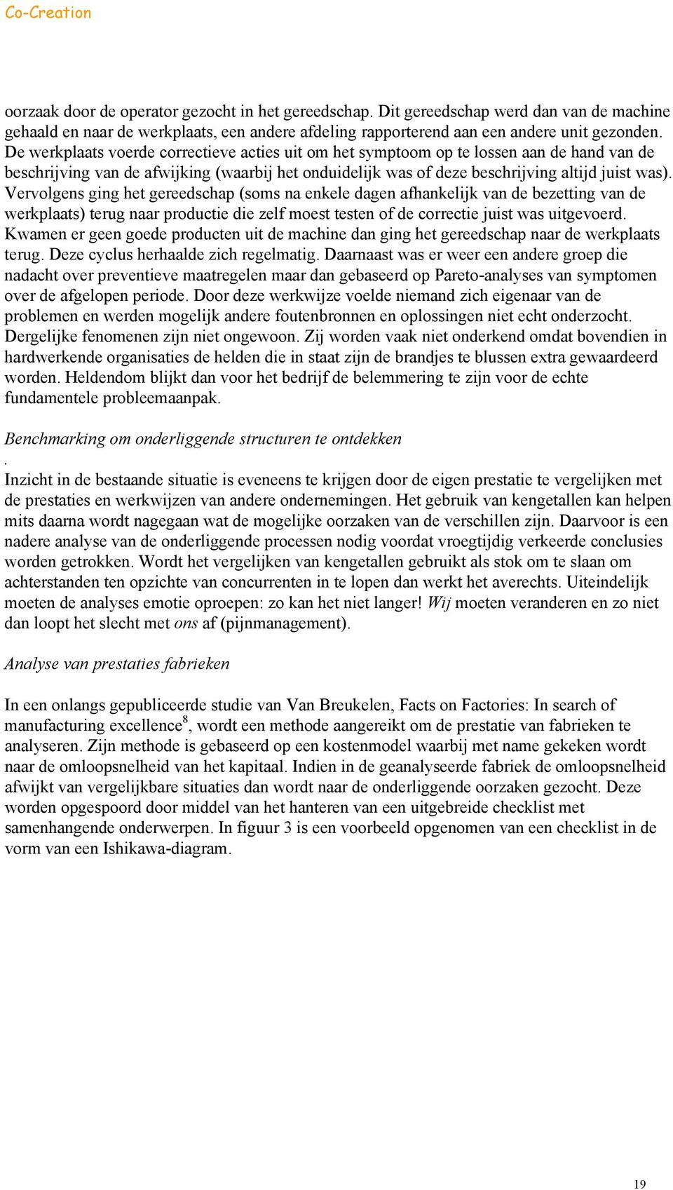 Vervolgens ging het gereedschap (soms na enkele dagen afhankelijk van de bezetting van de werkplaats) terug naar productie die zelf moest testen of de correctie juist was uitgevoerd.