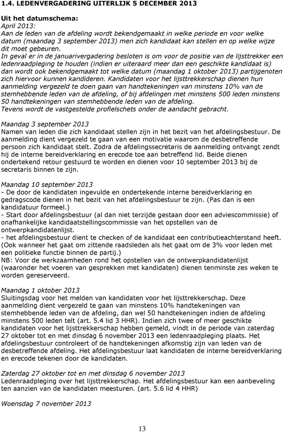 In geval er in de januarivergadering besloten is om voor de positie van de lijsttrekker een ledenraadpleging te houden (indien er uiteraard meer dan een geschikte kandidaat is) dan wordt ook