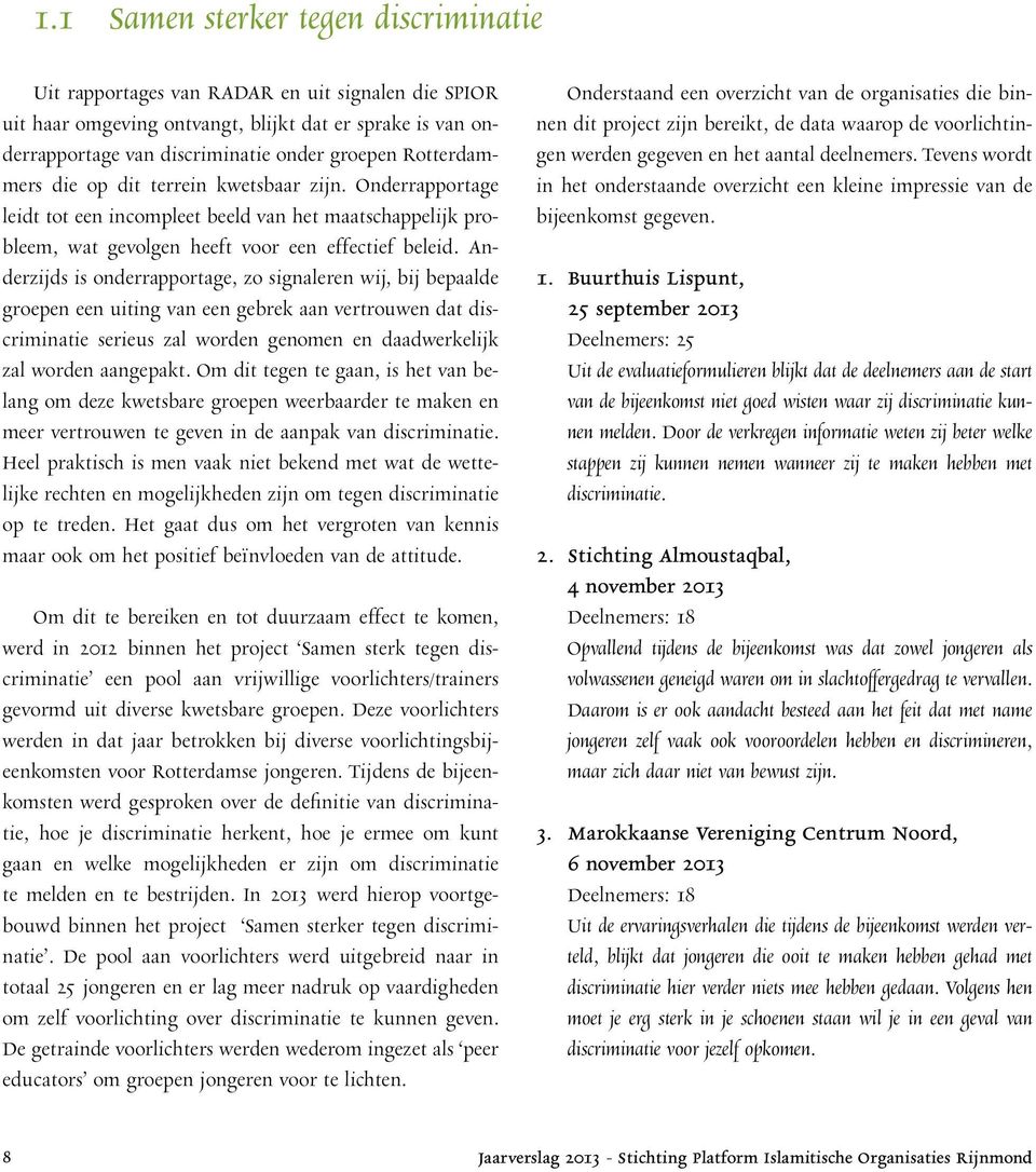Anderzijds is onderrapportage, zo signaleren wij, bij bepaalde groepen een uiting van een gebrek aan vertrouwen dat discriminatie serieus zal worden genomen en daadwerkelijk zal worden aangepakt.