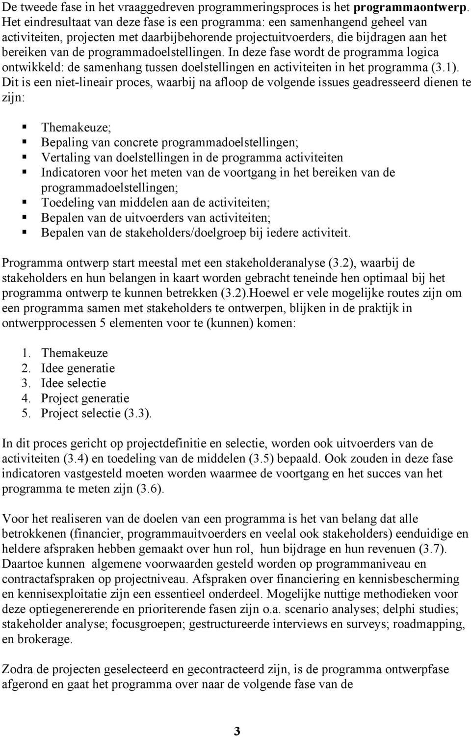 programmadoelstellingen. In deze fase wordt de programma logica ontwikkeld: de samenhang tussen doelstellingen en activiteiten in het programma (3.1).