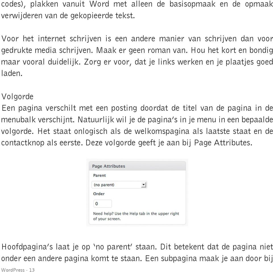 Zorg er voor, dat je links werken en je plaatjes goed laden. Volgorde Een pagina verschilt met een posting doordat de titel van de pagina in de menubalk verschijnt.