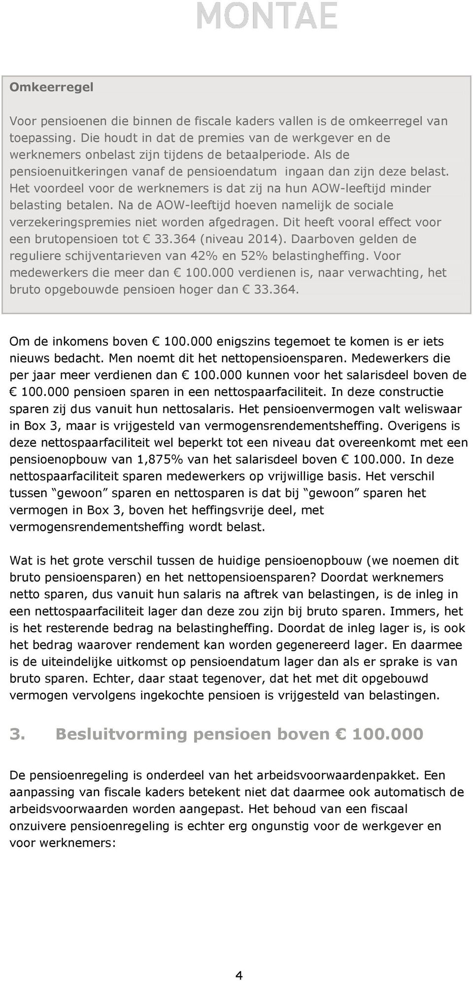 Na de AOW-leeftijd hoeven namelijk de sociale verzekeringspremies niet worden afgedragen. Dit heeft vooral effect voor een brutopensioen tot 33.364 (niveau 2014).