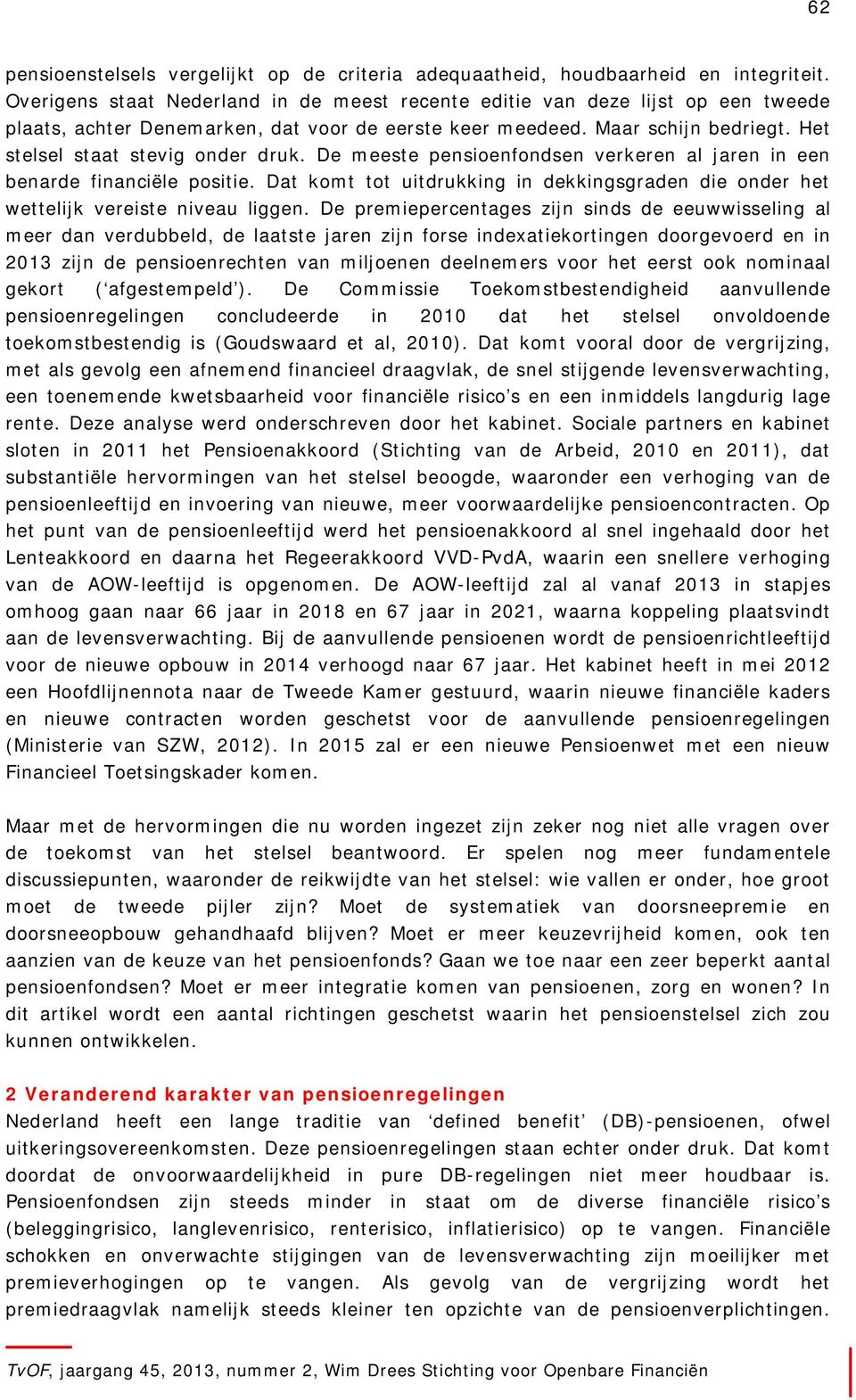 De meeste pensioenfondsen verkeren al jaren in een benarde financiële positie. Dat komt tot uitdrukking in dekkingsgraden die onder het wettelijk vereiste niveau liggen.