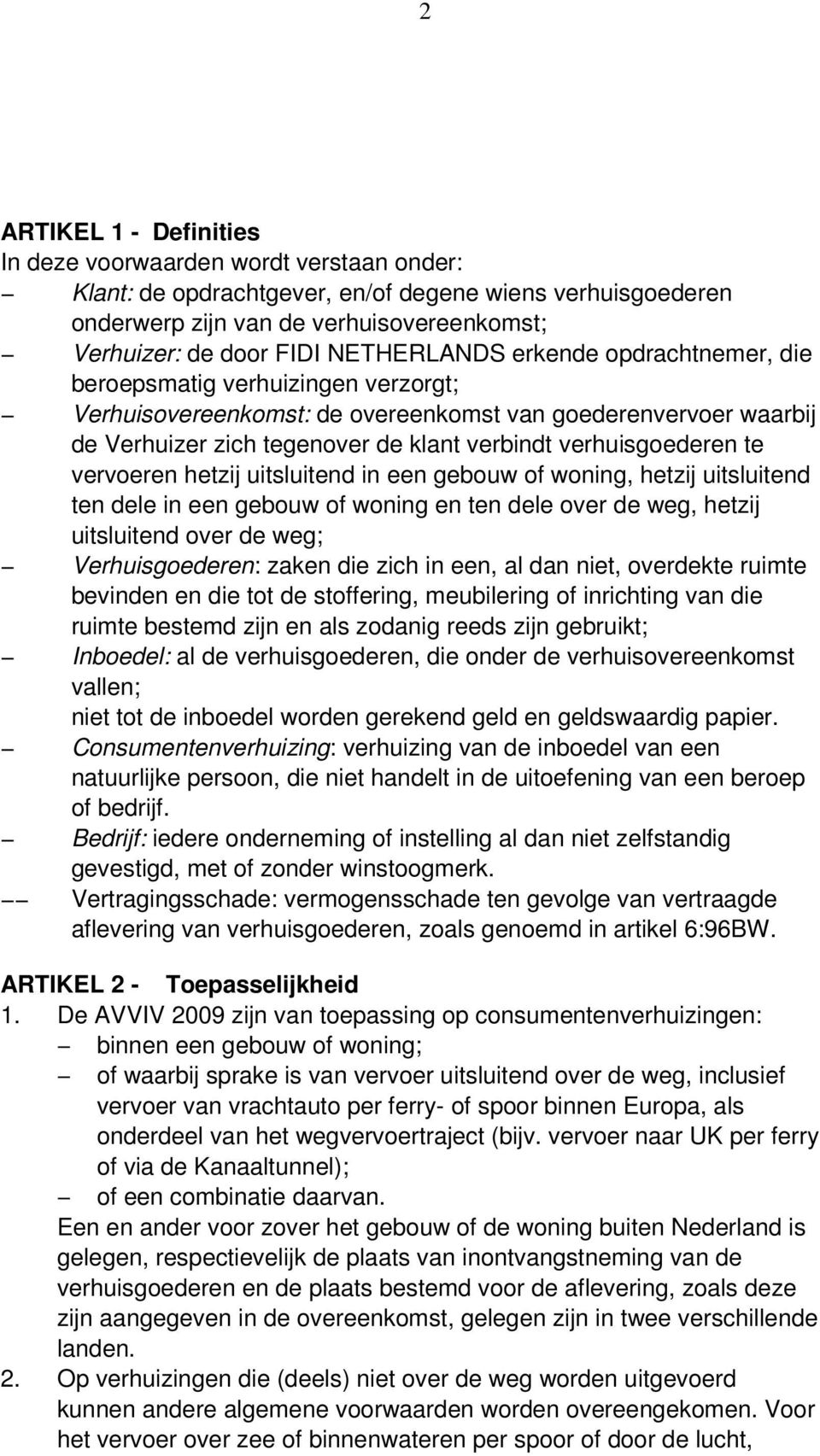 verhuisgoederen te vervoeren hetzij uitsluitend in een gebouw of woning, hetzij uitsluitend ten dele in een gebouw of woning en ten dele over de weg, hetzij uitsluitend over de weg; Verhuisgoederen: