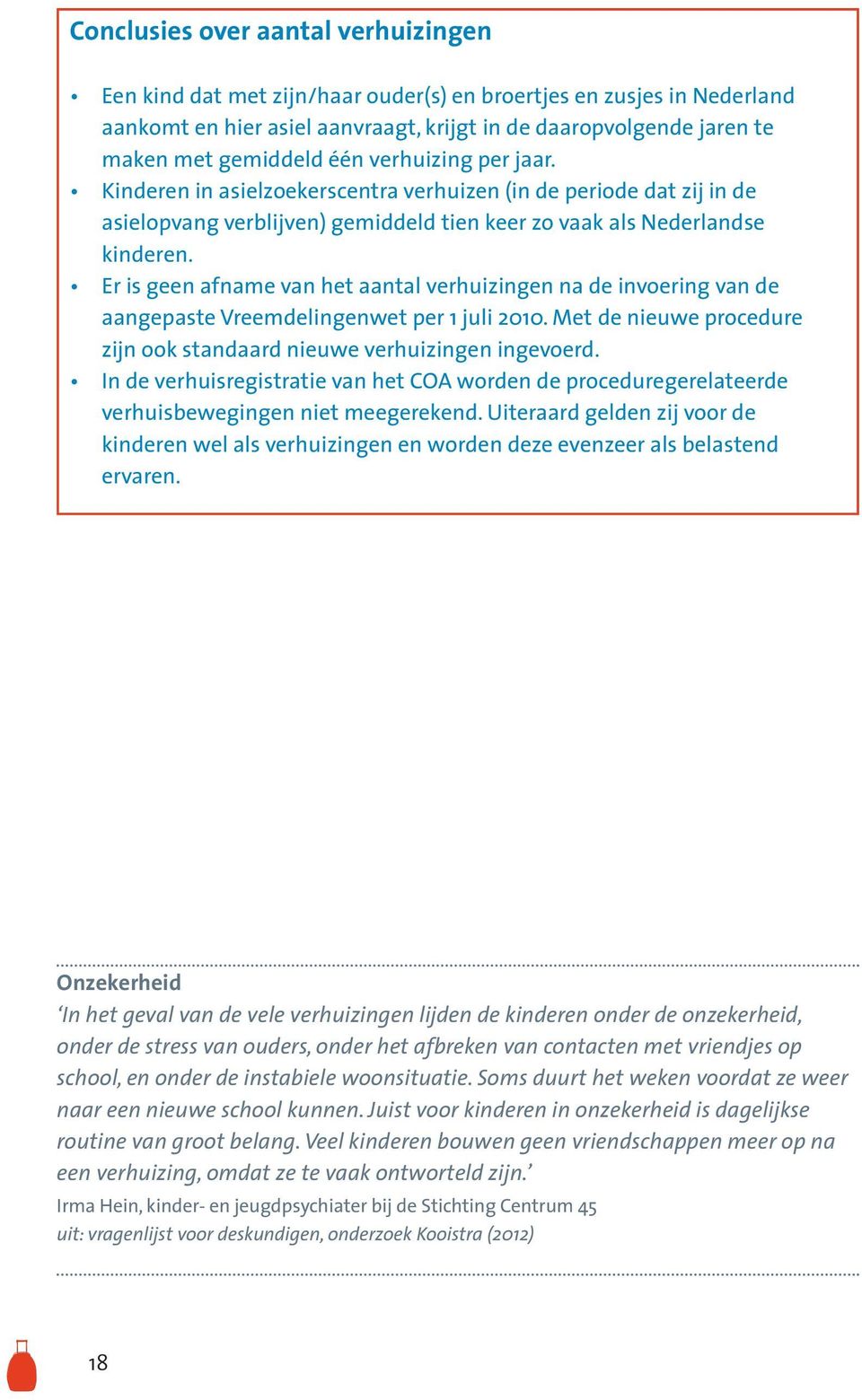 Er is geen afname van het aantal verhuizingen na de invoering van de aangepaste Vreemdelingenwet per 1 juli 2010. Met de nieuwe procedure zijn ook standaard nieuwe verhuizingen ingevoerd.