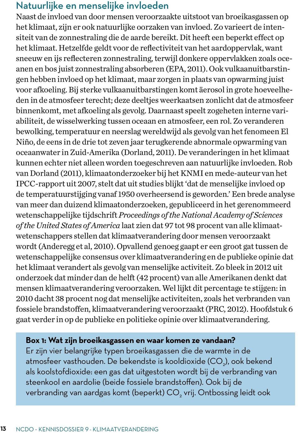 Hetzelfde geldt voor de reflectiviteit van het aardoppervlak, want sneeuw en ijs reflecteren zonnestraling, terwijl donkere oppervlakken zoals oceanen en bos juist zonnestraling absorberen (EPA,