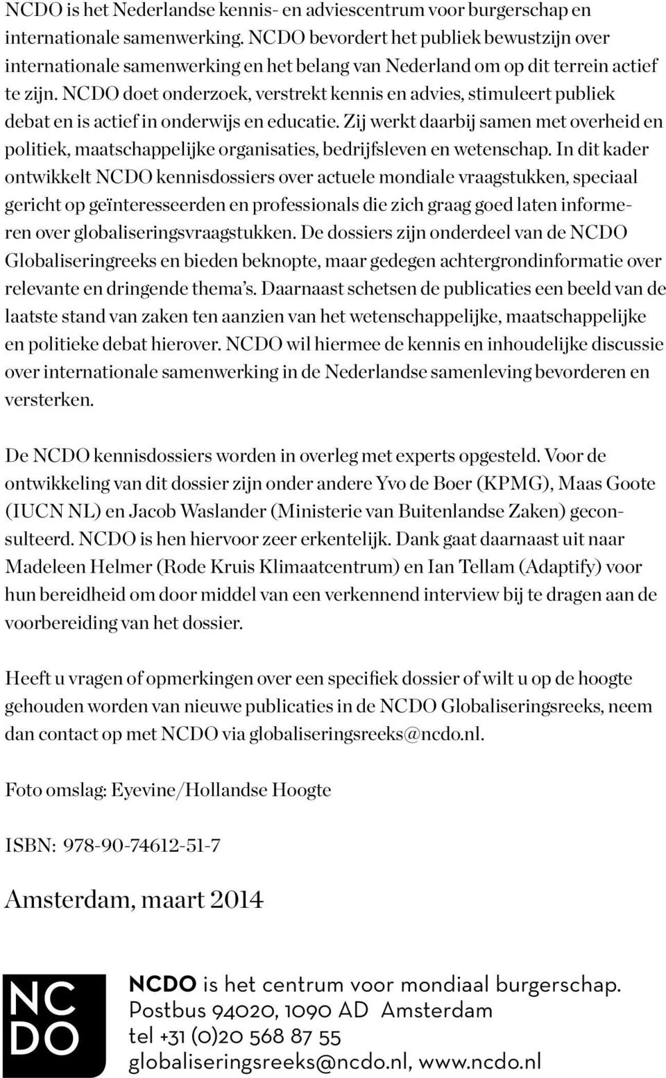 NCDO doet onderzoek, verstrekt kennis en advies, stimuleert publiek debat en is actief in onderwijs en educatie.