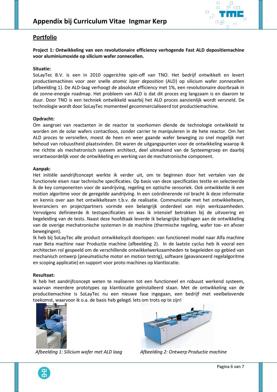 Het bedrijf ontwikkelt en levert productiemachines voor zeer snelle atomic layer deposition (ALD) op silicium wafer zonnecellen (afbeelding 1).