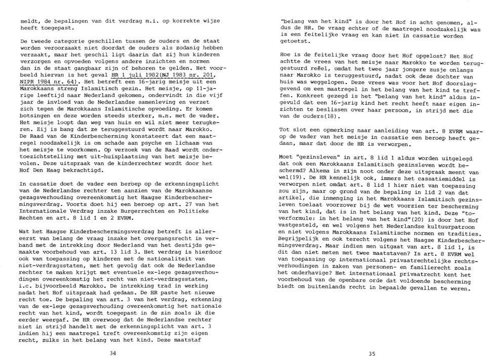 opvoeden volgens andere inzichten en normen dan in de staat gangbaar zijn of behoren te gelden. Het voorbeeld hiervan is het geval HR 1 juli 1982(NJ 1983 nr. 201, NIPR 1984 nr. 64).