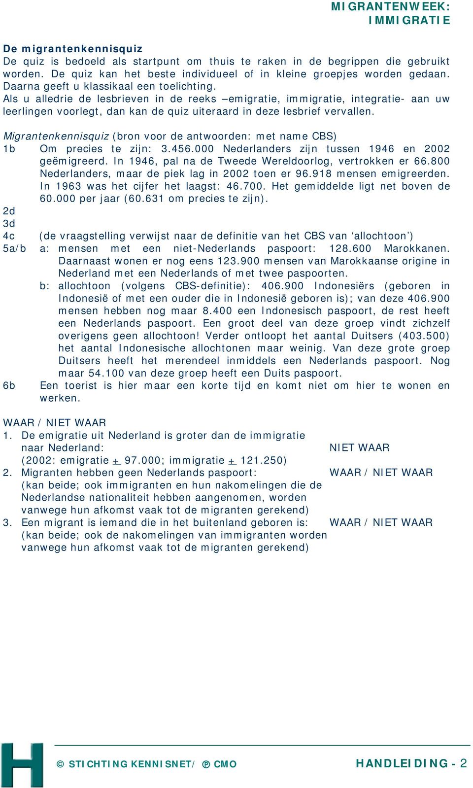 Migrantenkennisquiz (bron voor de antwoorden: met name CBS) 1b Om precies te zijn: 3.456.000 Nederlanders zijn tussen 1946 en 2002 geëmigreerd.