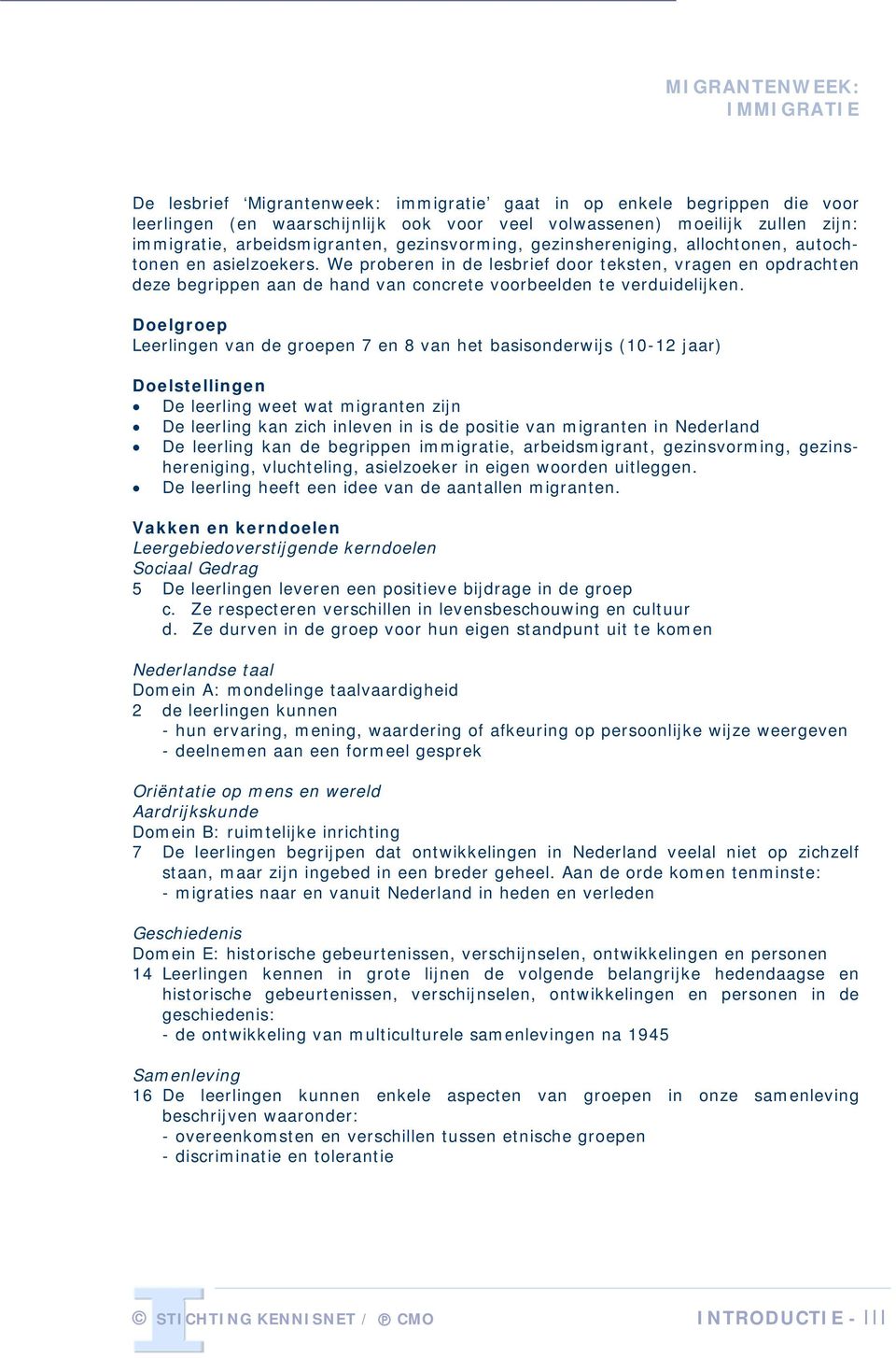 Doelgroep Leerlingen van de groepen 7 en 8 van het basisonderwijs (10-12 jaar) Doelstellingen De leerling weet wat migranten zijn De leerling kan zich inleven in is de positie van migranten in