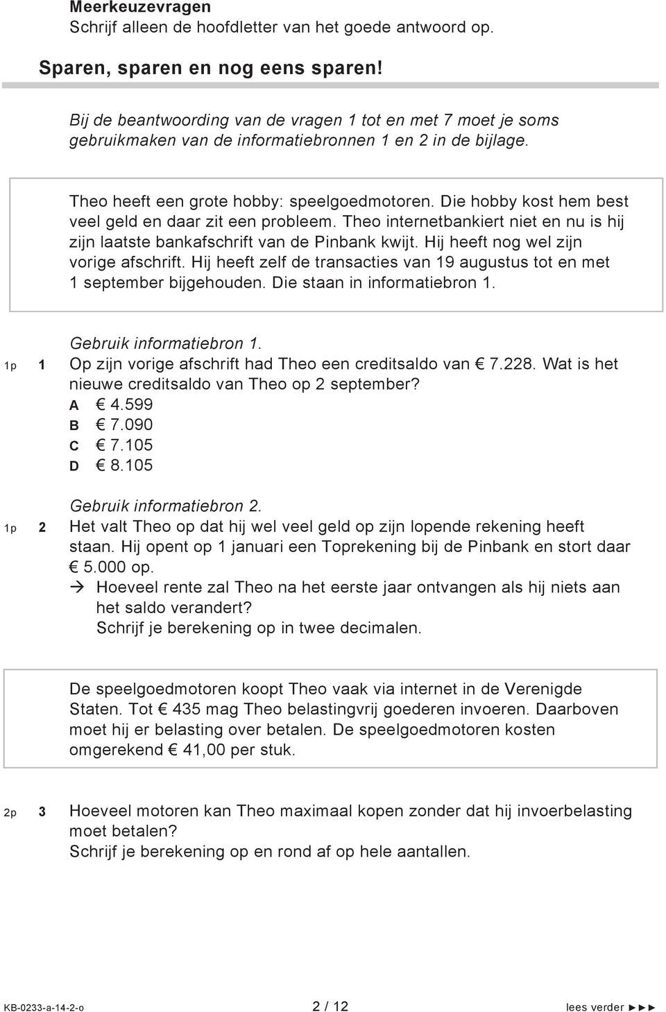 Die hobby kost hem best veel geld en daar zit een probleem. Theo internetbankiert niet en nu is hij zijn laatste bankafschrift van de Pinbank kwijt. Hij heeft nog wel zijn vorige afschrift.