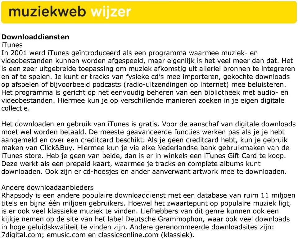 Je kunt er tracks van fysieke cd s mee importeren, gekochte downloads op afspelen of bijvoorbeeld podcasts (radio-uitzendingen op internet) mee beluisteren.