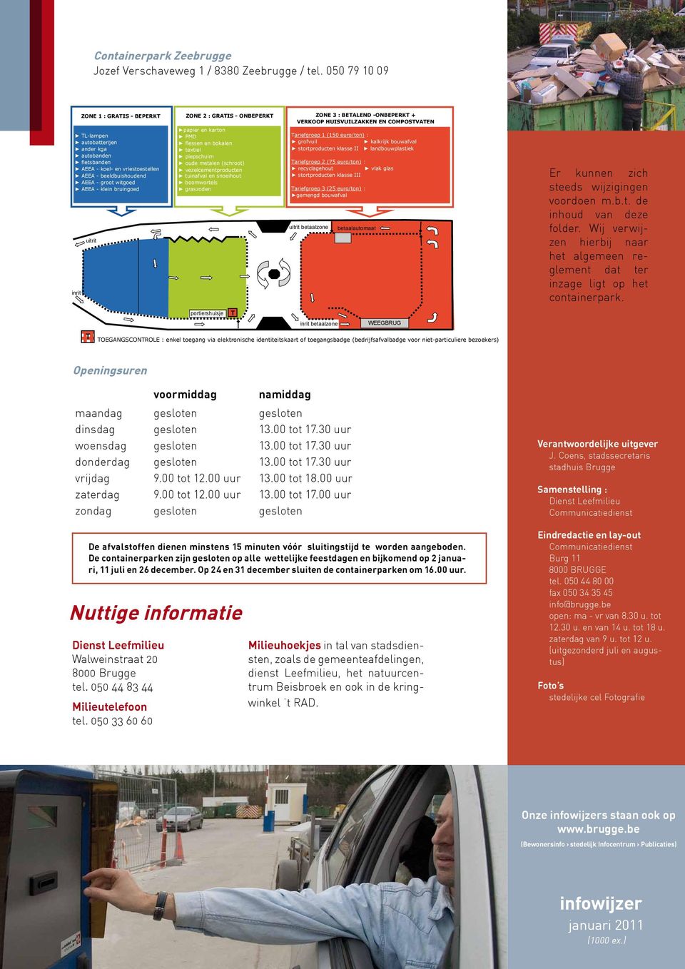 uitrit ZONE 2 : GRAIS - ONBEPERK papier en karton PMD flessen en bokalen textiel piepschuim oude metalen (schroot) vezelcementproducten tuinafval en snoeihout boomwortels graszoden portiershuisje