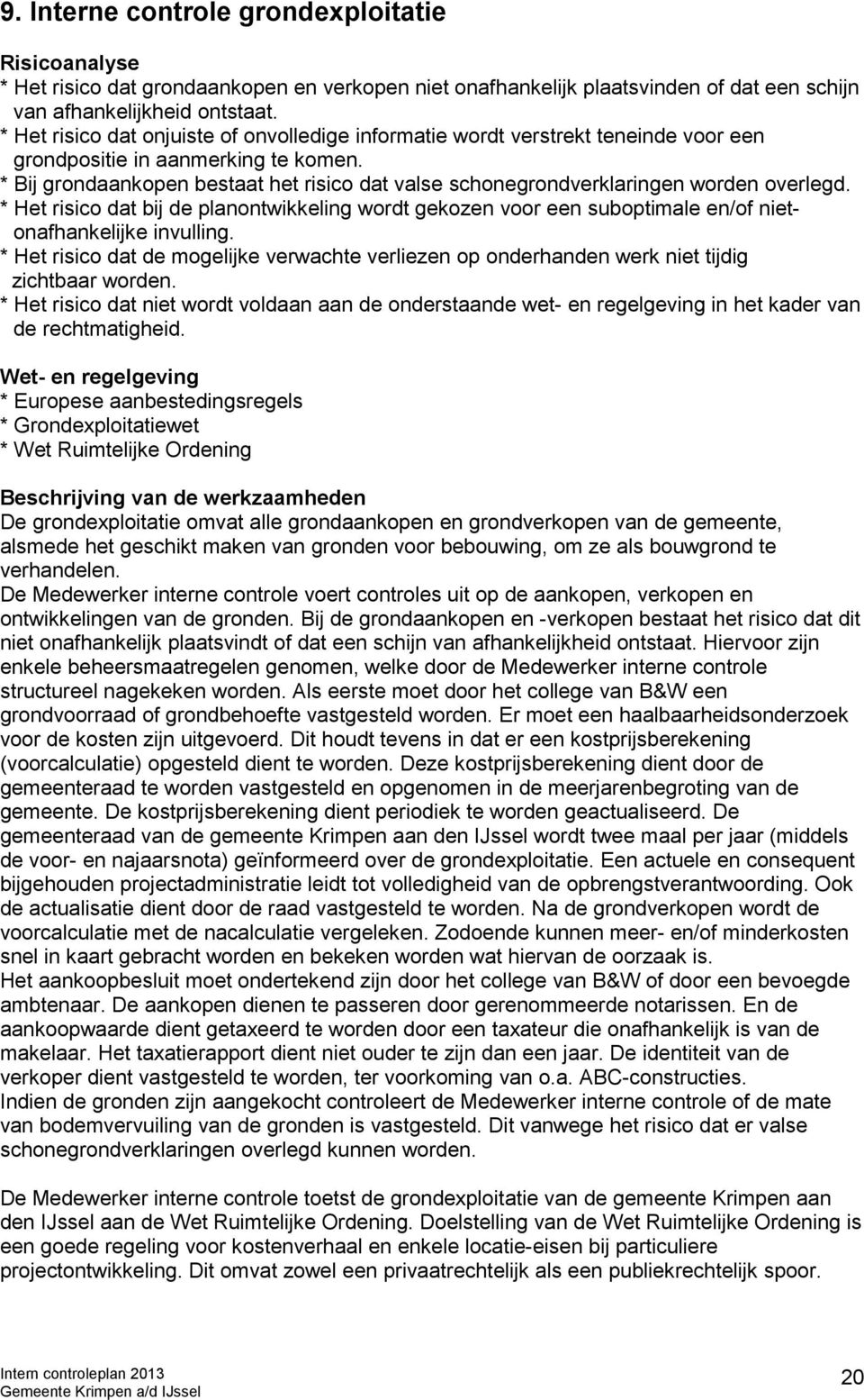 * Bij grondaankopen bestaat het risico dat valse schonegrondverklaringen worden overlegd.