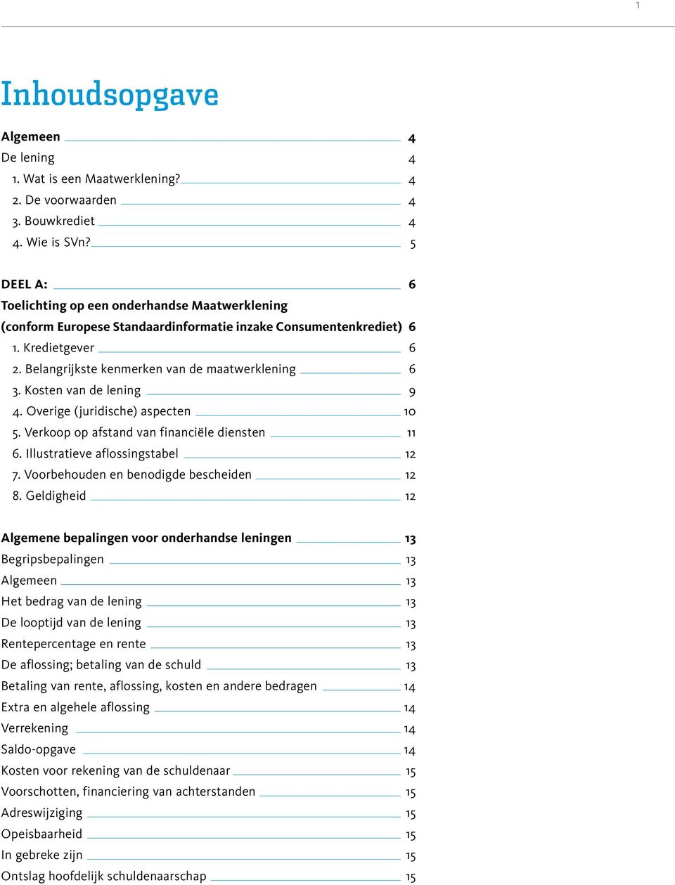 Kosten van de lening 9 4. Overige (juridische) aspecten 10 5. Verkoop op afstand van financiële diensten 11 6. Illustratieve aflossingstabel 12 7. Voorbehouden en benodigde bescheiden 12 8.