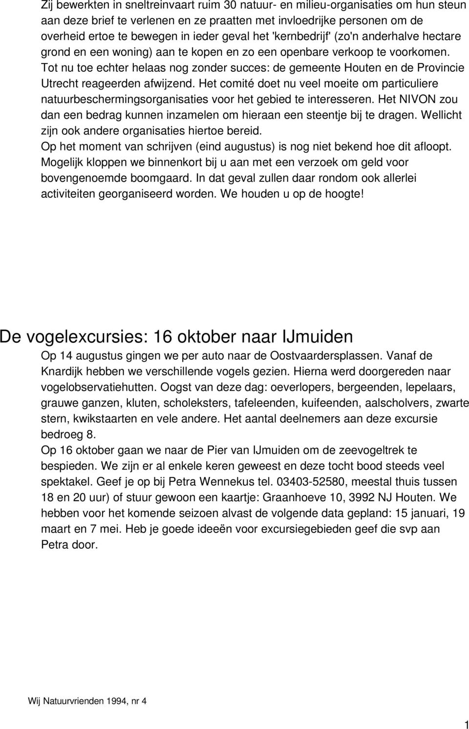 Tot nu toe echter helaas nog zonder succes: de gemeente Houten en de Provincie Utrecht reageerden afwijzend.