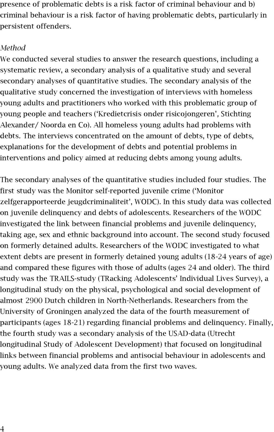 The secondary analysis of the qualitative study concerned the investigation of interviews with homeless young adults and practitioners who worked with this problematic group of young people and